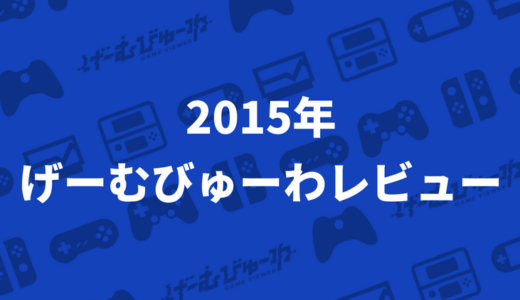 2015年 げーむびゅーわ レビュー