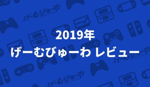 2019年 げーむびゅーわ レビュー