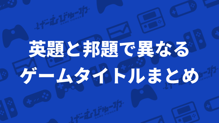 英語だとこんなに違う 英題と邦題で大きく異なるゲームタイトルまとめ げーむびゅーわ