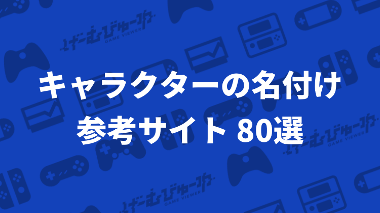 ゲームキャラクターの名前で悩んだらこれを見る！参考サイト80選【永久 