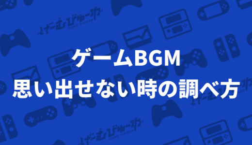 ゲームBGMのタイトル･曲名が思い出せない時に調べる方法