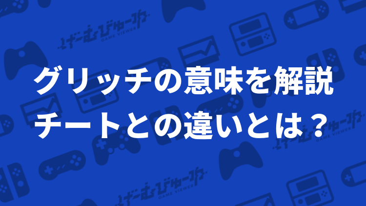 グリッチ の意味を解説 チート との違いとは げーむびゅーわ