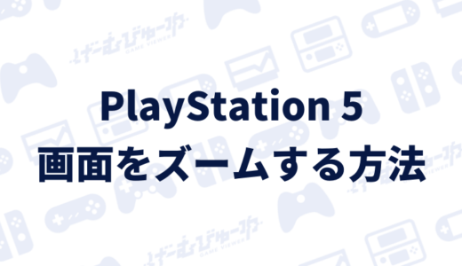 【PS5】画面をズーム（拡大）する方法（画像付き解説）