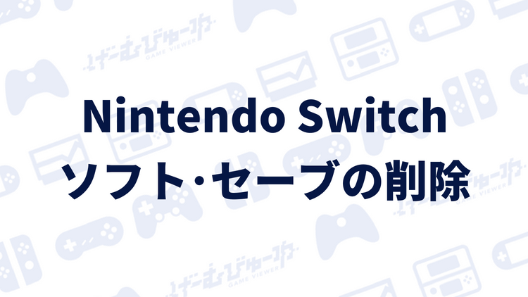 Nintendo Switch ソフトやセーブデータを削除する方法 画像付き解説 げーむびゅーわ